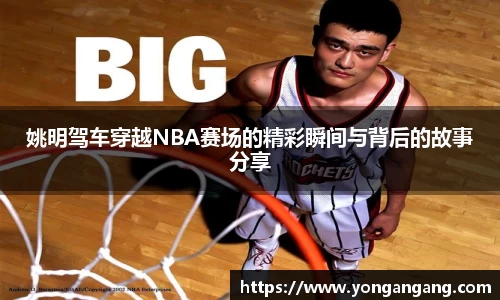 姚明驾车穿越NBA赛场的精彩瞬间与背后的故事分享
