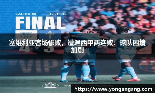 塞维利亚客场惨败，遭遇西甲两连败：球队困境加剧