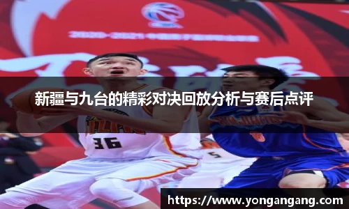 新疆与九台的精彩对决回放分析与赛后点评